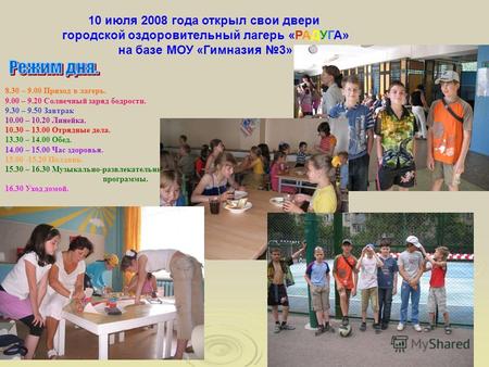 10 июля 2008 года открыл свои двери городской оздоровительный лагерь «РАДУГА» на базе МОУ «Гимназия 3» 8.30 – 9.00 Приход в лагерь. 9.00 – 9.20 Солнечный.