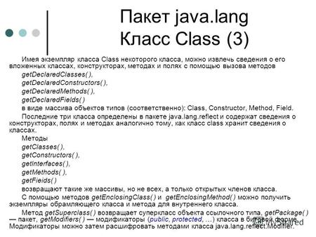 Пакет java.lang Класс Class (3) Имея экземпляр класса Class некоторого класса, можно извлечь сведения о его вложенных классах, конструкторах, методах и.