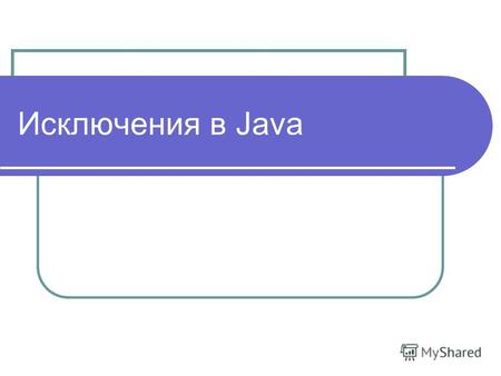 Исключения в Java. Исключения – это механизм взаимодействия между кодом, приведшим к ошибке, и кодом, обрабатывающим ошибку Исключение выбрасывается (throw),
