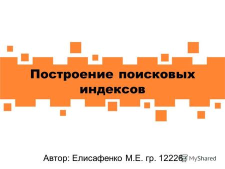 Построение поисковых индексов Автор: Елисафенко М.Е. гр. 12226.