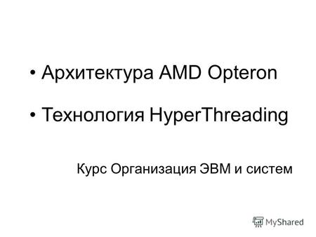 Архитектура AMD Opteron Курс Организация ЭВМ и систем Технология HyperThreading.
