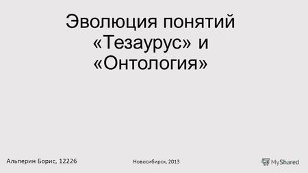 Эволюция понятий «Тезаурус» и «Онтология» Альперин Борис, 12226 Новосибирск, 2013.