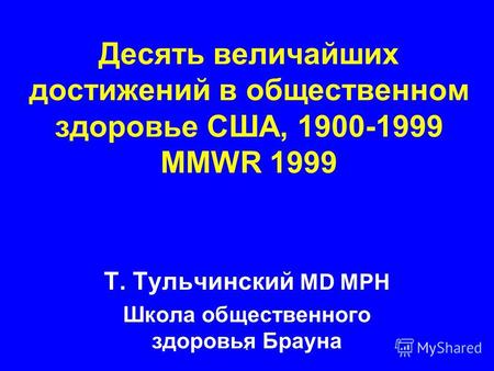 1 Десять величайших достижений в общественном здоровье США, 1900-1999 MMWR 1999 Т. Тульчинский MD MPH Школа общественного здоровья Брауна.