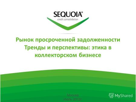 Рынок просроченной задолженности Тренды и перспективы: этика в коллекторском бизнесе Москва Июль 2012г.