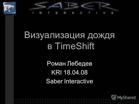 Визуализация дождя в TimeShift Роман Лебедев KRI 18.04.08 Saber Interactive.