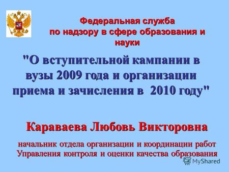 О вступительной кампании в вузы 2009 года и организации приема и зачисления в 2010 году Федеральная служба по надзору в сфере образования и науки Караваева.