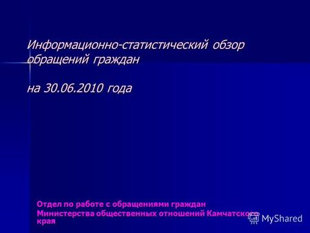 Информационно-статистический обзор обращений граждан на 30.06.2010 года Отдел по работе с обращениями граждан Министерства общественных отношений Камчатского.