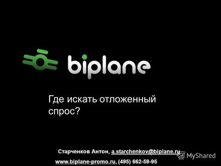 Старченков Антон, a.starchenkov@biplane.ru www.biplane-promo.ru, (495) 662-59-95 Где искать отложенный спрос?