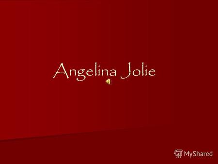 Angelina Jolie. Я решила сделать презентацию о Анжелине Джоли, т.к. она очень интересная личность. Сильная, волевая, целеустремлённая и никогда не позволяет.