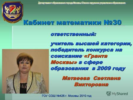 Кабинет математики 30 ГОУ СОШ 426 г. Москвы 2010 год ответственный: учитель высшей категории, победитель конкурса на соискание «Гранта Москвы» в сфере.