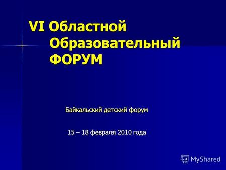 VI Областной Образовательный ФОРУМ Байкальский детский форум 15 – 18 февраля 2010 года.