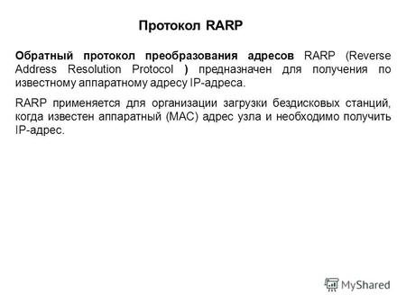 Обратный протокол преобразования адресов RARP (Reverse Address Resolution Protocol ) предназначен для получения по известному аппаратному адресу IP-адреса.