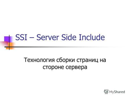 SSI – Server Side Include Технология сборки страниц на стороне сервера.