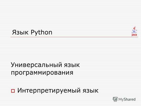 Язык Python Универсальный язык программирования Интерпретируемый язык.