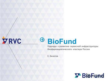 BioFund Подходы к развитию сервисной инфраструктуры биофармацевтического кластера России Е. Бекетов.