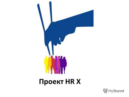 Проект HR X. Что это такое Студенты факультета психологии и факультета менеджмента (управление персоналом) Смешанные команды из 4-5 человек Компании,