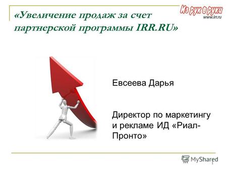 1 «Увеличение продаж за счет партнерской программы IRR.RU» Евсеева Дарья Директор по маркетингу и рекламе ИД «Риал- Пронто»