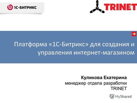 Куликова Екатерина менеджер отдела разработки TRINET Платформа «1С-Битрикс» для создания и управления интернет-магазином.
