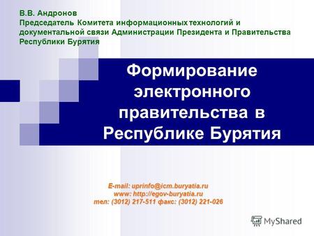 Формирование электронного правительства в Республике Бурятия E-mail: uprinfo@icm.buryatia.ru www:  тел: (3012) 217-511 факс: (3012)