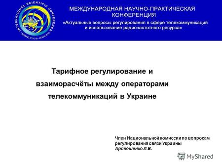 Тарифное регулирование и взаиморасчёты между операторами телекоммуникаций в Украине Член Национальной комиссии по вопросам регулирования связи Украины.