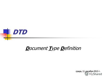 DTD Document Type Definition среда, 11 декабря 2013 г.среда, 11 декабря 2013 г.среда, 11 декабря 2013 г.среда, 11 декабря 2013 г.среда, 11 декабря 2013.