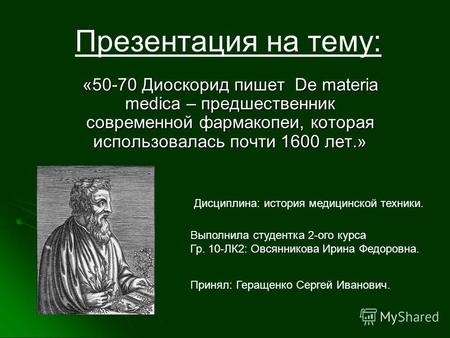 Презентация на тему: «50-70 Диоскорид пишет De materia medica – предшественник современной фармакопеи, которая использовалась почти 1600 лет.» Выполнила.