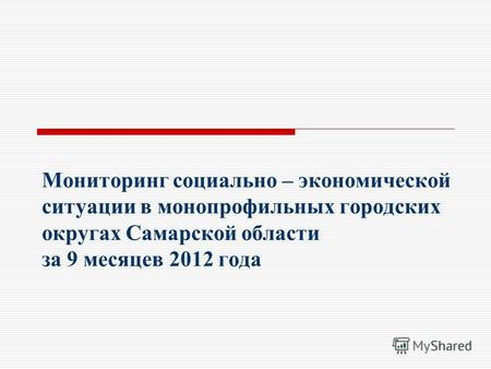 Мониторинг социально – экономической ситуации в монопрофильных городских округах Самарской области за 9 месяцев 2012 года.