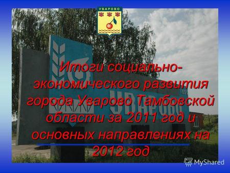 Итоги социально- экономического развития города Уварово Тамбовской области за 2011 год и основных направлениях на 2012 год.