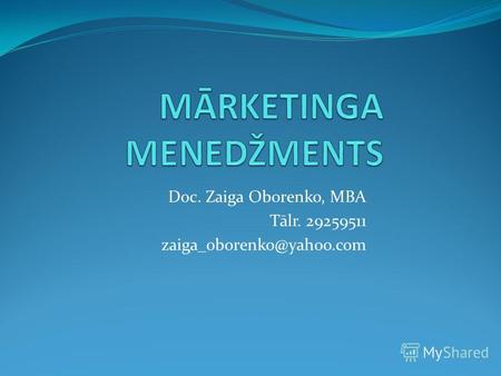 Doc. Zaiga Oborenko, MBA Tālr. 29259511 zaiga_oborenko@yahoo.com.