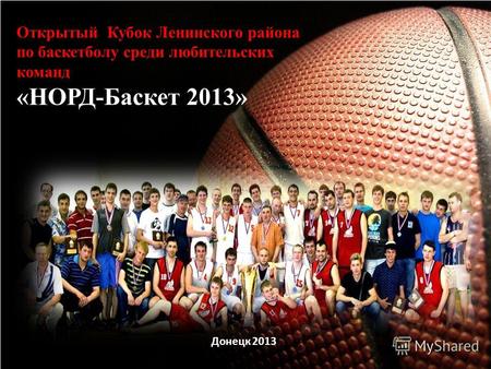 1 Открытый Кубок Ленинского района по баскетболу среди любительских команд «НОРД-Баскет 2013» Донецк 2013.