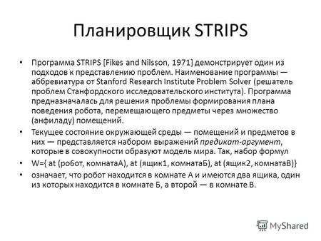 Планировщик STRIPS Программа STRIPS [Fikes and Nilsson, 1971] демонстрирует один из подходов к представлению проблем. Наименование программы аббревиатура.