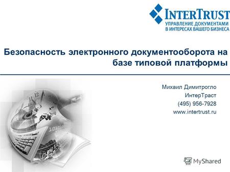 Безопасность электронного документооборота на базе типовой платформы Михаил Димитрогло ИнтерТраст (495) 956-7928 www.intertrust.ru.