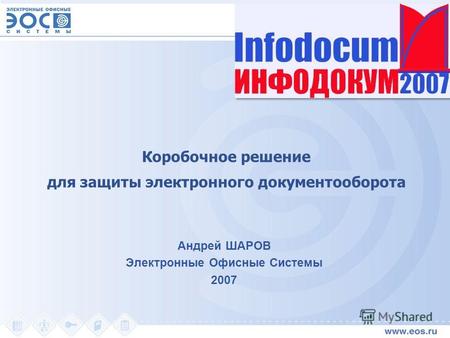 Коробочное решение для защиты электронного документооборота Андрей ШАРОВ Электронные Офисные Системы 2007.