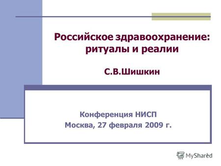 1 Российское здравоохранение: ритуалы и реалии С.В.Шишкин Конференция НИСП Москва, 27 февраля 2009 г.