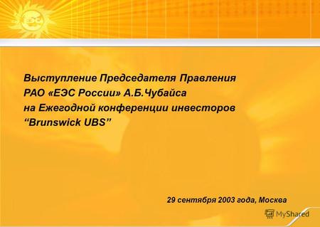 29 сентября 2003 года, Москва Выступление Председателя Правления РАО «ЕЭС России» А.Б.Чубайса на Ежегодной конференции инвесторов Brunswick UBS.