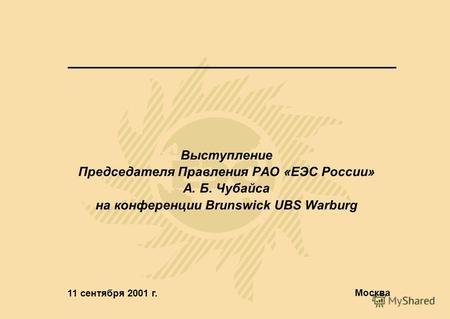 Выступление Председателя Правления РАО «ЕЭС России» А. Б. Чубайса на конференции Brunswick UBS Warburg 11 сентября 2001 г. Москва.