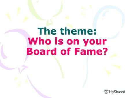 The theme: Who is on your Board of Fame?. Задачи урока: Познакомиться с понятием The Board of Fame Работать над развитием воображения, учить распределять.