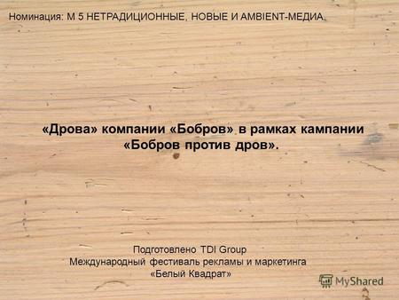 «Дрова» компании «Бобров» в рамках кампании «Бобров против дров». Номинация: M 5 НЕТРАДИЦИОННЫЕ, НОВЫЕ И AMBIENT-МЕДИА. Подготовлено TDI Group Международный.