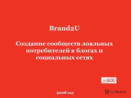 2008 год Brand2U Создание сообществ лояльных потребителей в блогах и социальных сетях.