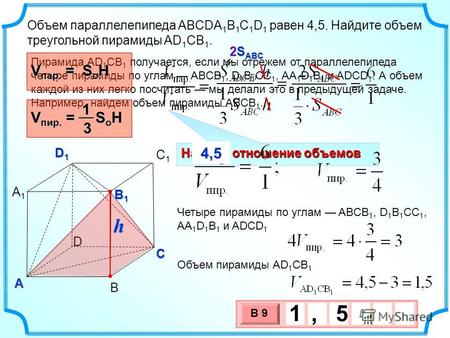 Пирамида AD 1 CB 1 получается, если мы отрежем от параллелепипеда четыре пирамиды по углам ABCB 1, D 1 B 1 CC 1, AA 1 D 1 B 1 и ADCD 1. А объем каждой.