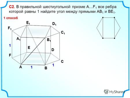 С2 С2. В правильной шестиугольной призме А…F 1 все ребра которой равны 1 найдите угол между прямыми АВ 1 и ВЕ 1. А B C D E F А1А1А1А1 B1B1B1B1 C1C1C1C1.