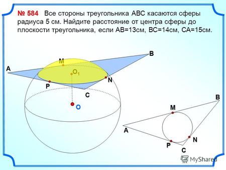 O B М N C P A O1O1O1O1 CМA BNP 584 584 Все стороны треугольника АВС касаются сферы радиуса 5 см. Найдите расстояние от центра сферы до плоскости треугольника,