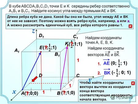 (1;1;0) В кубе ABCDA 1 B 1 C 1 D 1 точки E и K середины ребер соответственно A 1 B 1 и B 1 C 1. Найдите косинус угла между прямыми AE и BK. yzx D1D1D1D1.