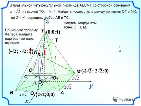 T AB C M 1 K O1O1O1O1 В правильной четырехугольной пирамиде АВСMT со стороной основания а=4 и высотой ТО 1 = h =1. Найдите косинус угла между прямыми ОТ.