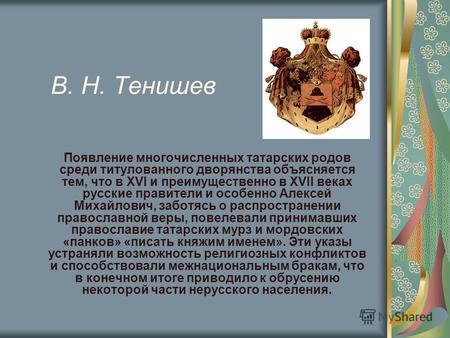 В. Н. Тенишев Появление многочисленных татарских родов среди титулованного дворянства объясняется тем, что в XVI и преимущественно в XVII веках русские.