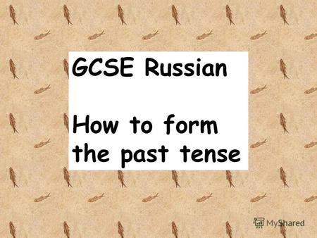 GCSE Russian How to form the past tense. Most verbs Remove –ть from the infinitive Add endings as follows: л if the subject is masculine лa if the subject.
