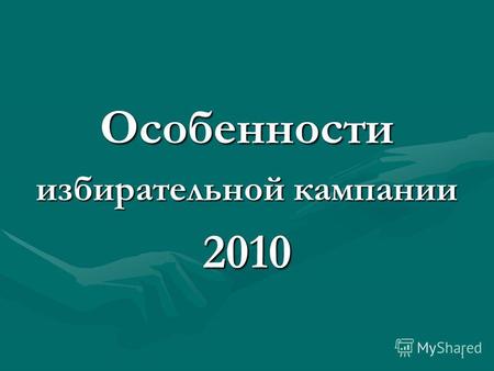 1 Особенности избирательной кампании 2010. 2 В Послании Президента РФ Д.А. Медведева Федеральному Собранию Российской Федерации от 12 ноября 2009 года.