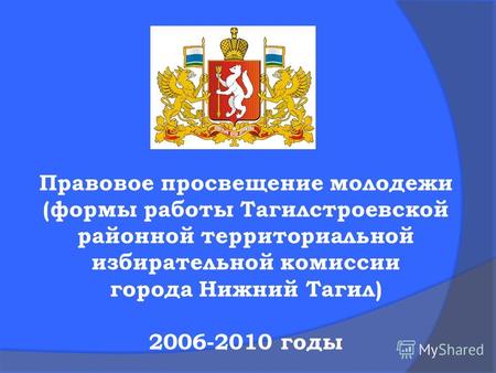 Правовое просвещение молодежи (формы работы Тагилстроевской районной территориальной избирательной комиссии города Нижний Тагил) 2006-2010 годы.