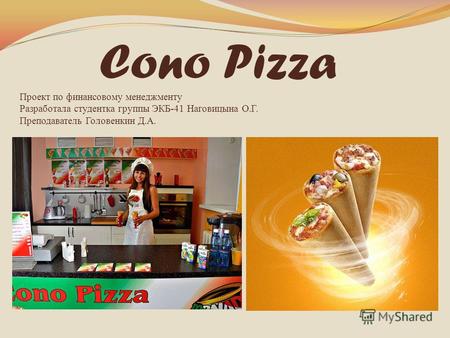 Cono Pizza Проект по финансовому менеджменту Разработала студентка группы ЭКБ-41 Наговицына О.Г. Преподаватель Головенкин Д.А.