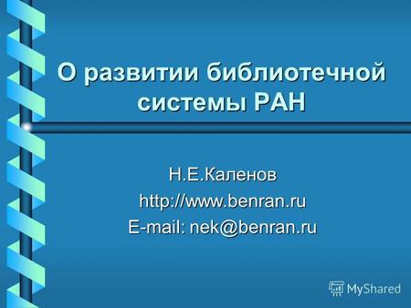 О развитии библиотечной системы РАН Н.Е.Каленов  E-mail: nek@benran.ru.